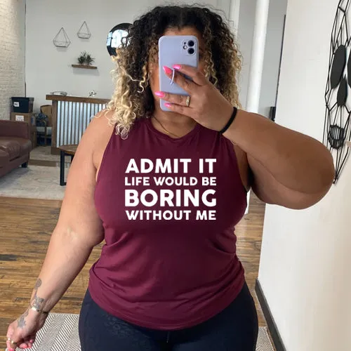 Admit It Life Would Be Boring Without Me Muscle Tank