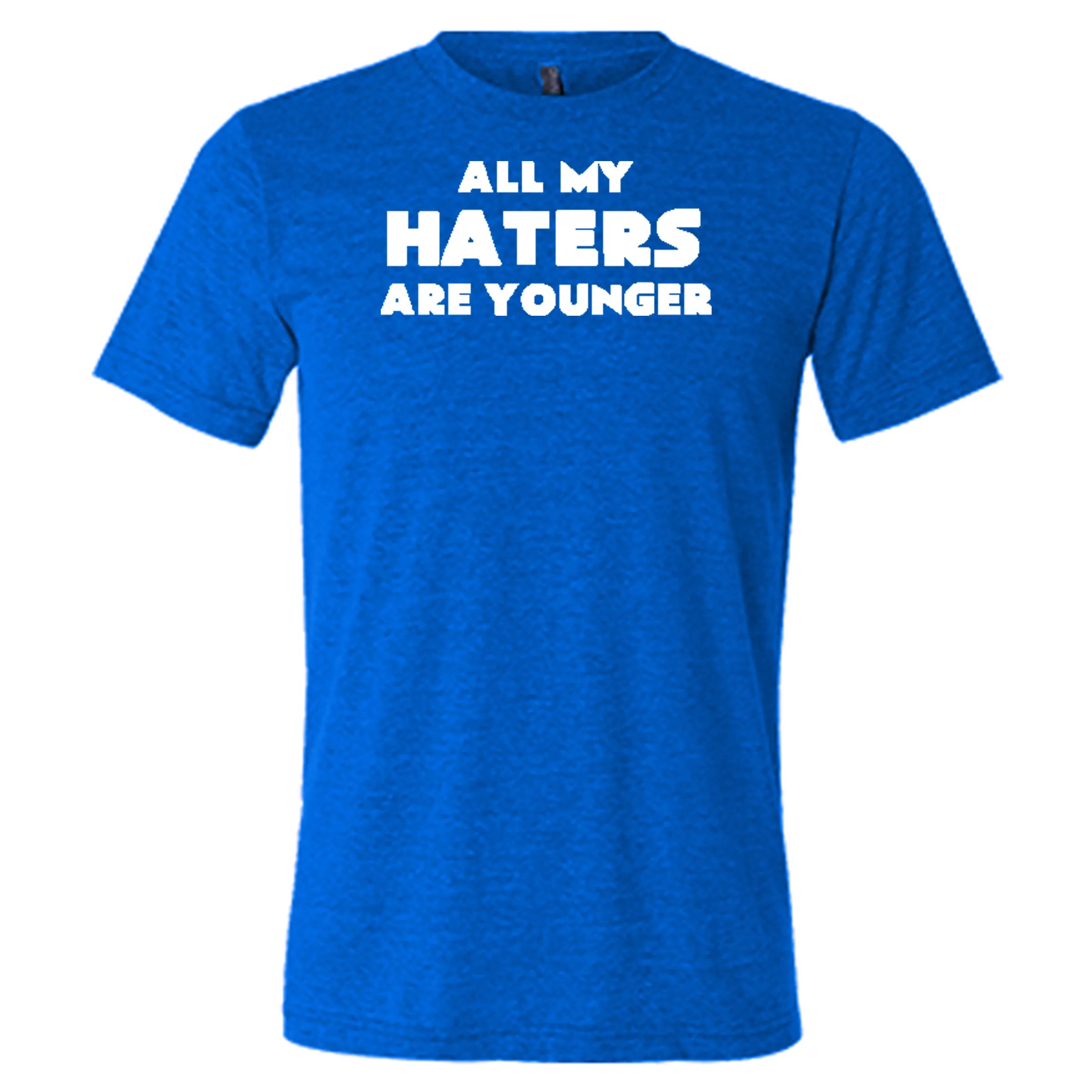 All My Haters Are Younger Shirt Unisex