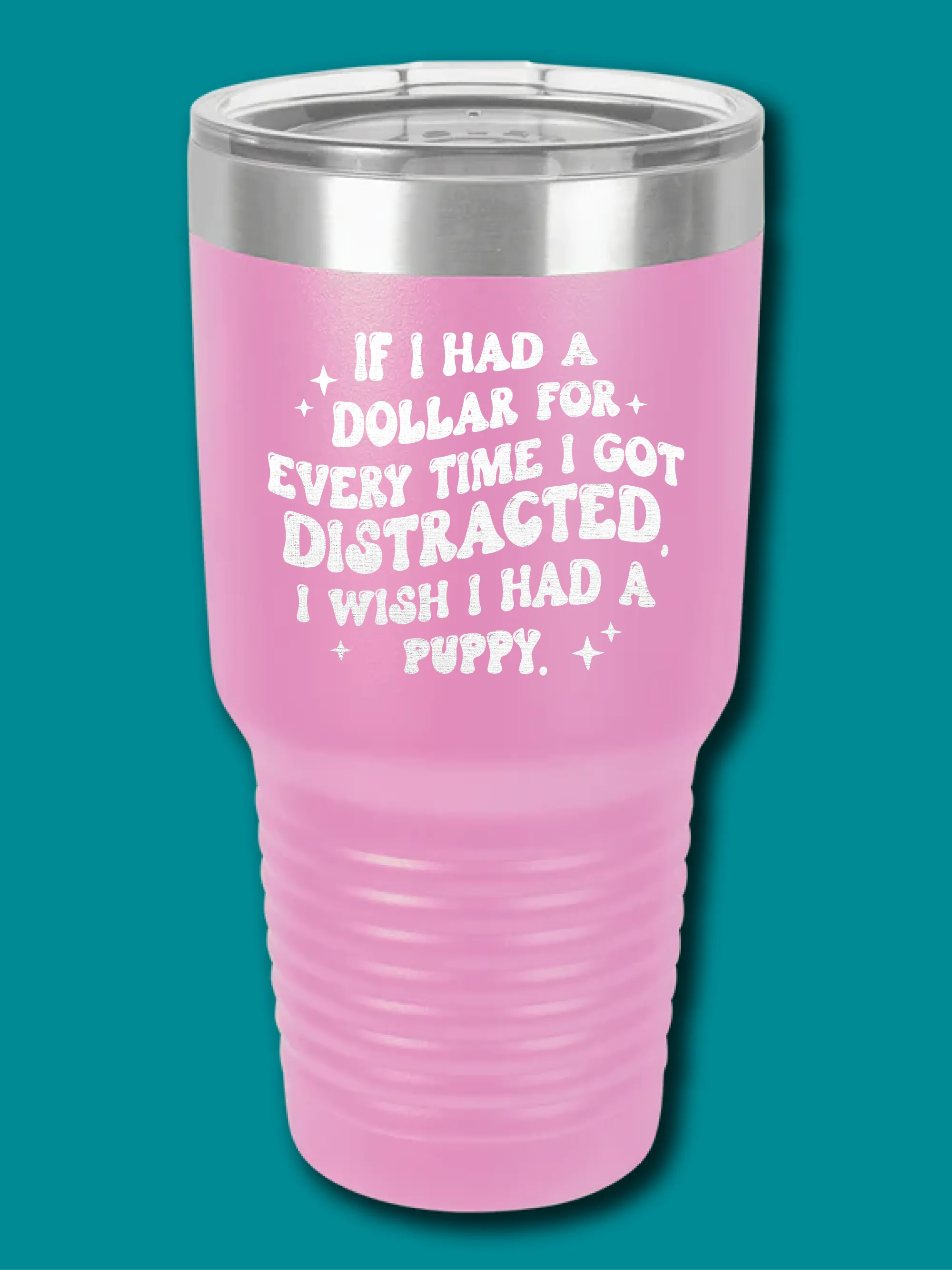 If I Had A Dollar For Every Time I Got Distracted, I Wish I Had A Puppy. - LASER ETCHED TUMBLER