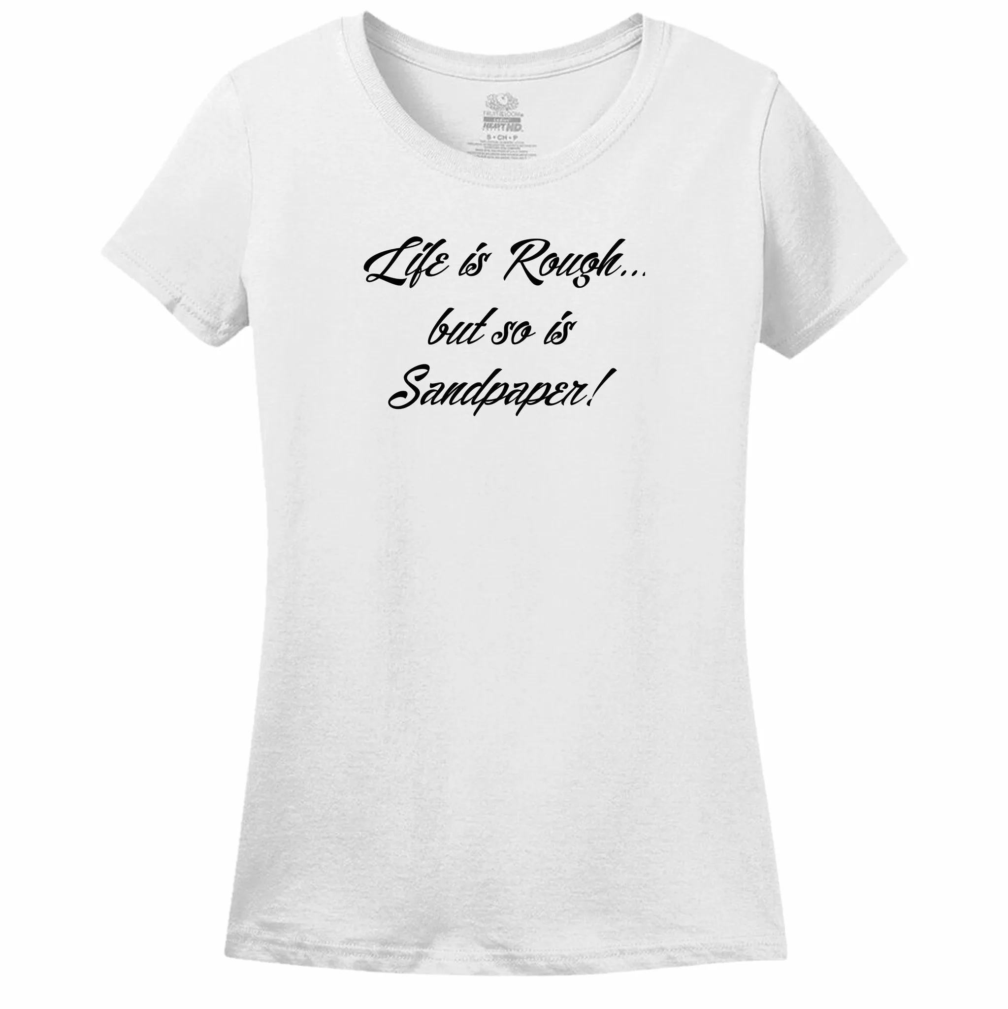 Life Is Rough, But So Is Sandpaper Womens Tee