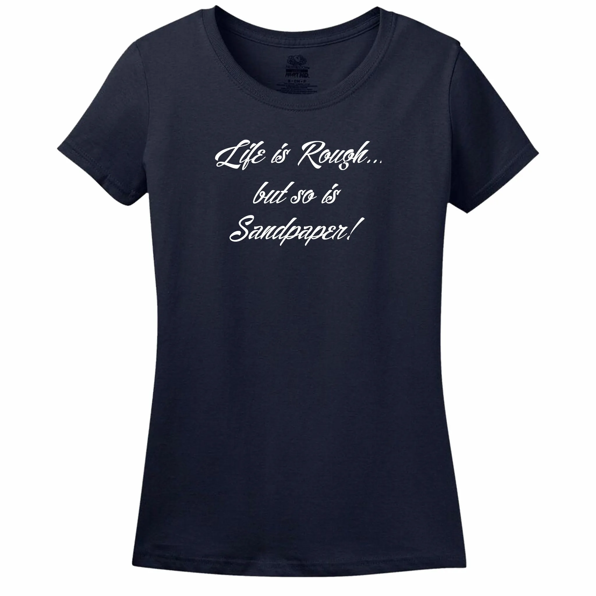 Life Is Rough, But So Is Sandpaper Womens Tee