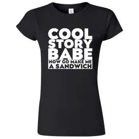 "Cool Story Babe Now Go Make Me a Sandwich" women's t-shirt